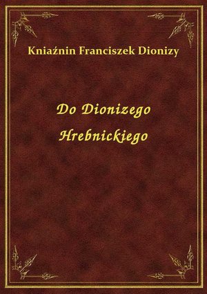 Do Dionizego Hrebnickiego – ebook