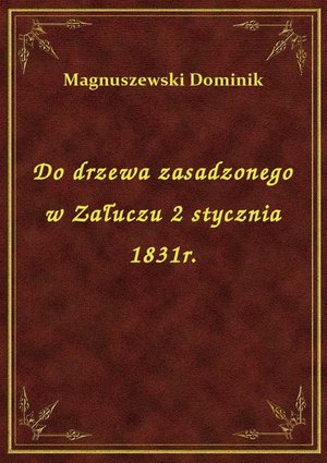 Do drzewa zasadzonego w Załuczu 2 stycznia 1831r. – ebook