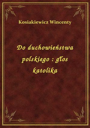 Do duchowieństwa polskiego : głos katolika – ebook