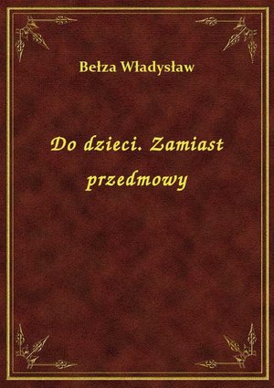 Do dzieci. Zamiast przedmowy – ebook