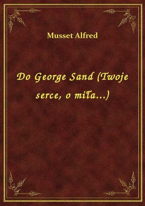Do George Sand (Twoje serce, o miła...) – ebook