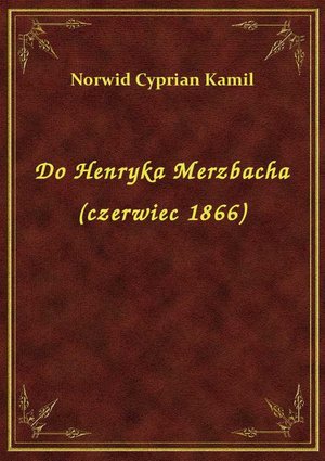 Do Henryka Merzbacha (czerwiec 1866) – ebook