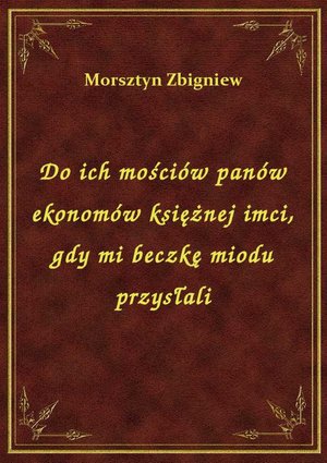 Do ich mościów panów ekonomów księżnej imci, gdy mi beczkę miodu przysłali – ebook