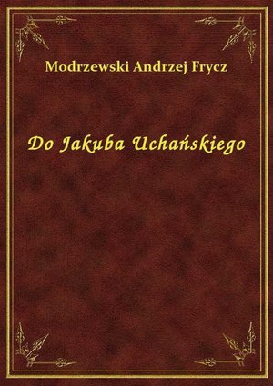 Do Jakuba Uchańskiego – ebook