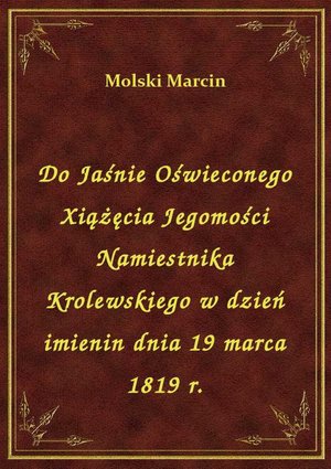 Do Jaśnie Oświeconego Xiążęcia Jegomości Namiestnika Krolewskiego w dzień imienin dnia 19 marca 1819 r. – ebook