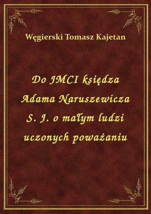Do JMCI księdza Adama Naruszewicza S. J. o małym ludzi uczonych poważaniu – ebook
