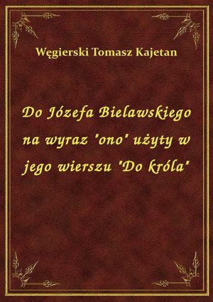 Do Józefa Bielawskiego na wyraz "ono" użyty w jego wierszu "Do króla" – ebook