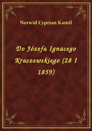 Do Józefa Ignacego Kraszewskiego (28 I 1859) – ebook