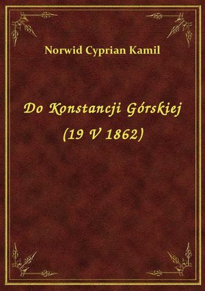 Do Konstancji Górskiej (19 V 1862) – ebook