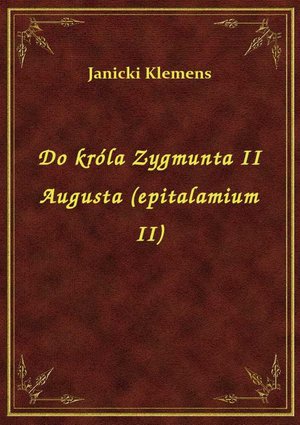 Do króla Zygmunta II Augusta (epitalamium II) – ebook