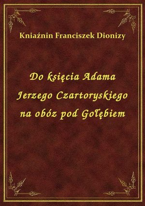Do księcia Adama Jerzego Czartoryskiego na obóz pod Gołębiem – ebook