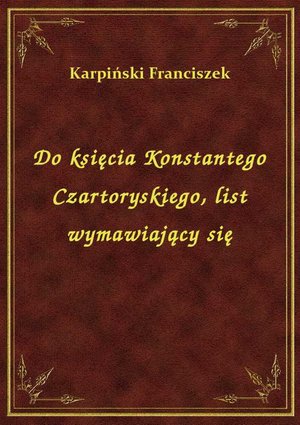 Do księcia Konstantego Czartoryskiego, list wymawiający się – ebook