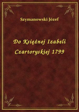 Do Księżnej Izabeli Czartoryskiej 1799 – ebook
