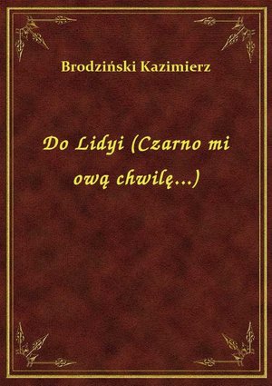 Do Lidyi (Czarno mi ową chwilę...) – ebook