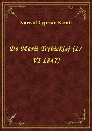 Do Marii Trębickiej (17 VI 1847) – ebook