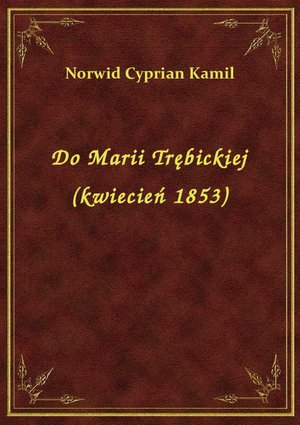 Do Marii Trębickiej (kwiecień 1853) – ebook