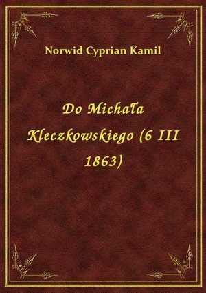 Do Michała Kleczkowskiego (6 III 1863) – ebook