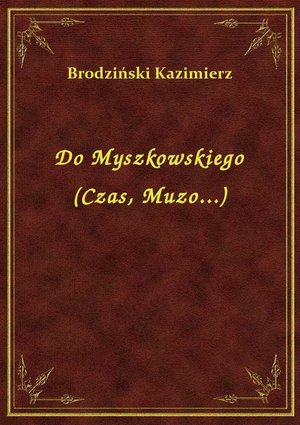 Do Myszkowskiego (Czas, Muzo...) – ebook
