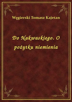 Do Nakwaskiego. O pożytku niemienia – ebook