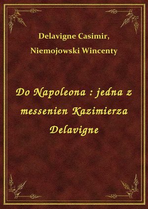 Do Napoleona : jedna z messenien Kazimierza Delavigne – ebook