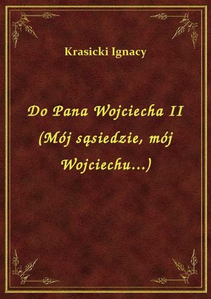 Do Pana Wojciecha II (Mój sąsiedzie, mój Wojciechu...) – ebook