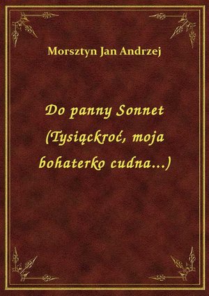 Do panny Sonnet (Tysiąckroć, moja bohaterko cudna...) – ebook