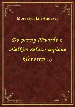 Do panny (Twarde z wielkim żelazo topione kłopotem...) – ebook