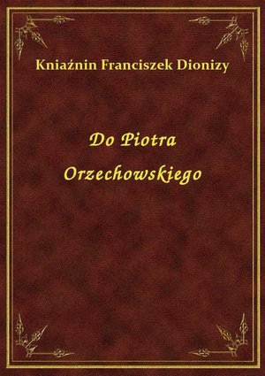 Do Piotra Orzechowskiego – ebook
