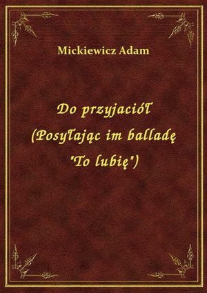 Do przyjaciół (Posyłając im balladę "To lubię") – ebook