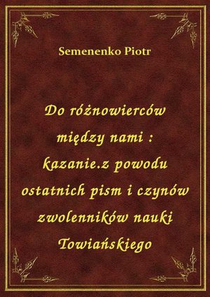 Do różnowierców między nami : kazanie.z powodu ostatnich pism i czynów zwolenników nauki Towiańskiego – ebook