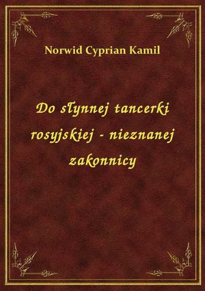 Do słynnej tancerki rosyjskiej - nieznanej zakonnicy – ebook