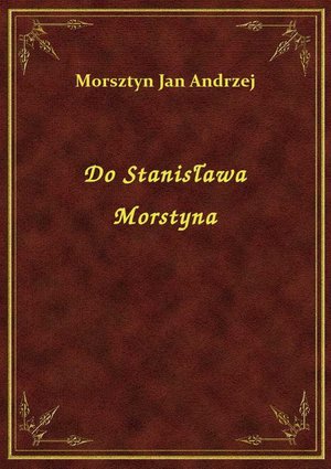 Do Stanisława Morstyna – ebook