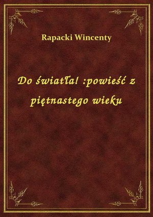 Do światła! :powieść z piętnastego wieku – ebook