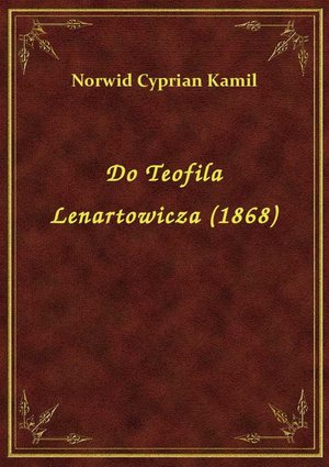 Do Teofila Lenartowicza (1868) – ebook