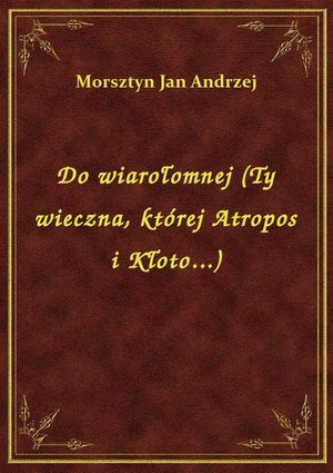 Do wiarołomnej (Ty wieczna, której Atropos i Kłoto...) – ebook