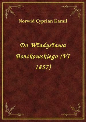 Do Władysława Bentkowskiego (VI 1857) – ebook