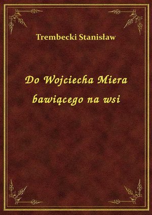 Do Wojciecha Miera bawiącego na wsi – ebook