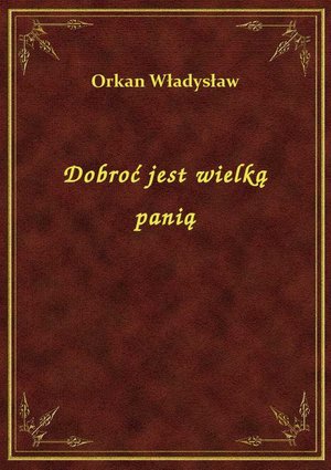 Dobroć jest wielką panią – ebook