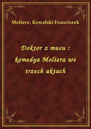 Doktor z musu : komedya Moliera we trzech aktach – ebook
