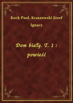 Dom biały. T. 1 : powieść – ebook