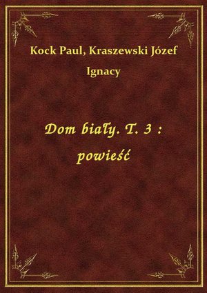 Dom biały. T. 3 : powieść – ebook
