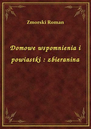Domowe wspomnienia i powiastki : zbieranina – ebook