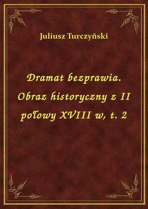 Dramat bezprawia. Obraz historyczny z II połowy XVIII w, t. 2 – ebook