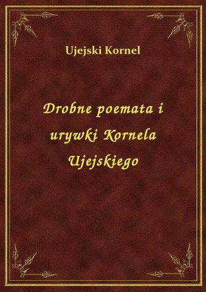 Drobne poemata i urywki Kornela Ujejskiego – ebook