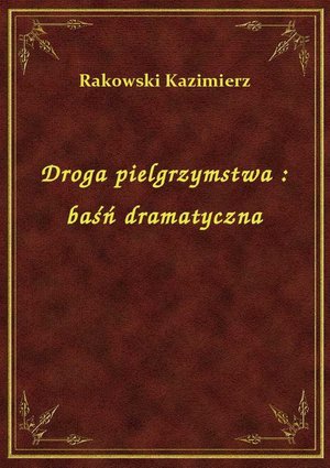 Droga pielgrzymstwa : baśń dramatyczna – ebook