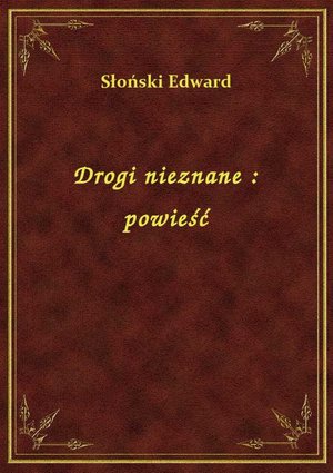 Drogi nieznane : powieść – ebook