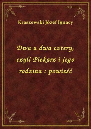 Dwa a dwa cztery, czyli Piekarz i jego rodzina : powieść – ebook