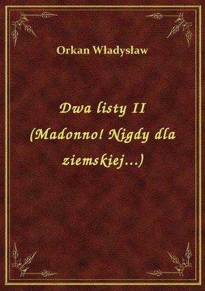 Dwa listy II (Madonno! Nigdy dla ziemskiej...) – ebook