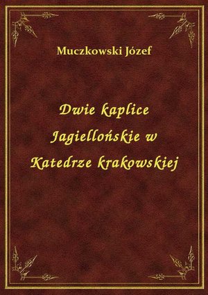 Dwie kaplice Jagiellońskie w Katedrze krakowskiej – ebook