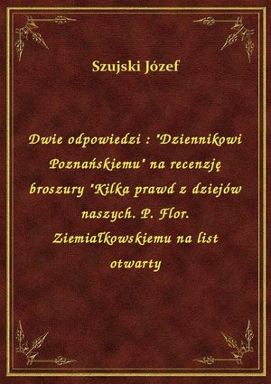 Dwie odpowiedzi : "Dziennikowi Poznańskiemu" na recenzję broszury "Kilka prawd z dziejów naszych. P. Flor. Ziemiałkowskiemu na list otwarty – ebook